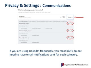 Privacy & Settings : Communications
If you are using LinkedIn frequently, you most likely do not
need to have email notifications sent for each category.
 