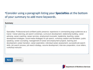 •Consider using a paragraph listing your Specialties at the bottom
of your summary to add more keywords.
 