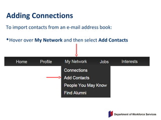 To import contacts from an e-mail address book:
Hover over My Network and then select Add Contacts
Adding Connections
 