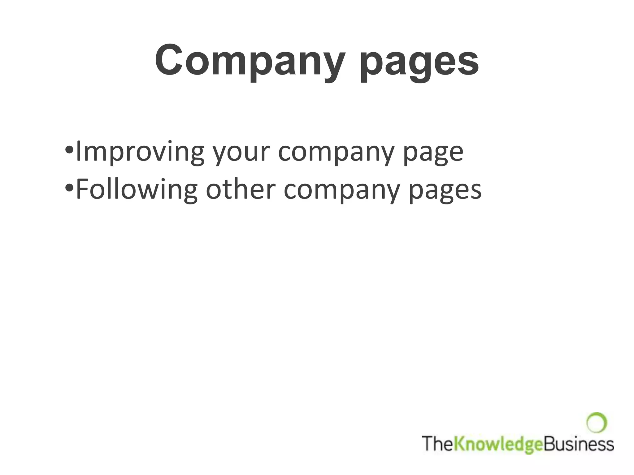 Company pages

•Improving your company page
•Following other company pages
 