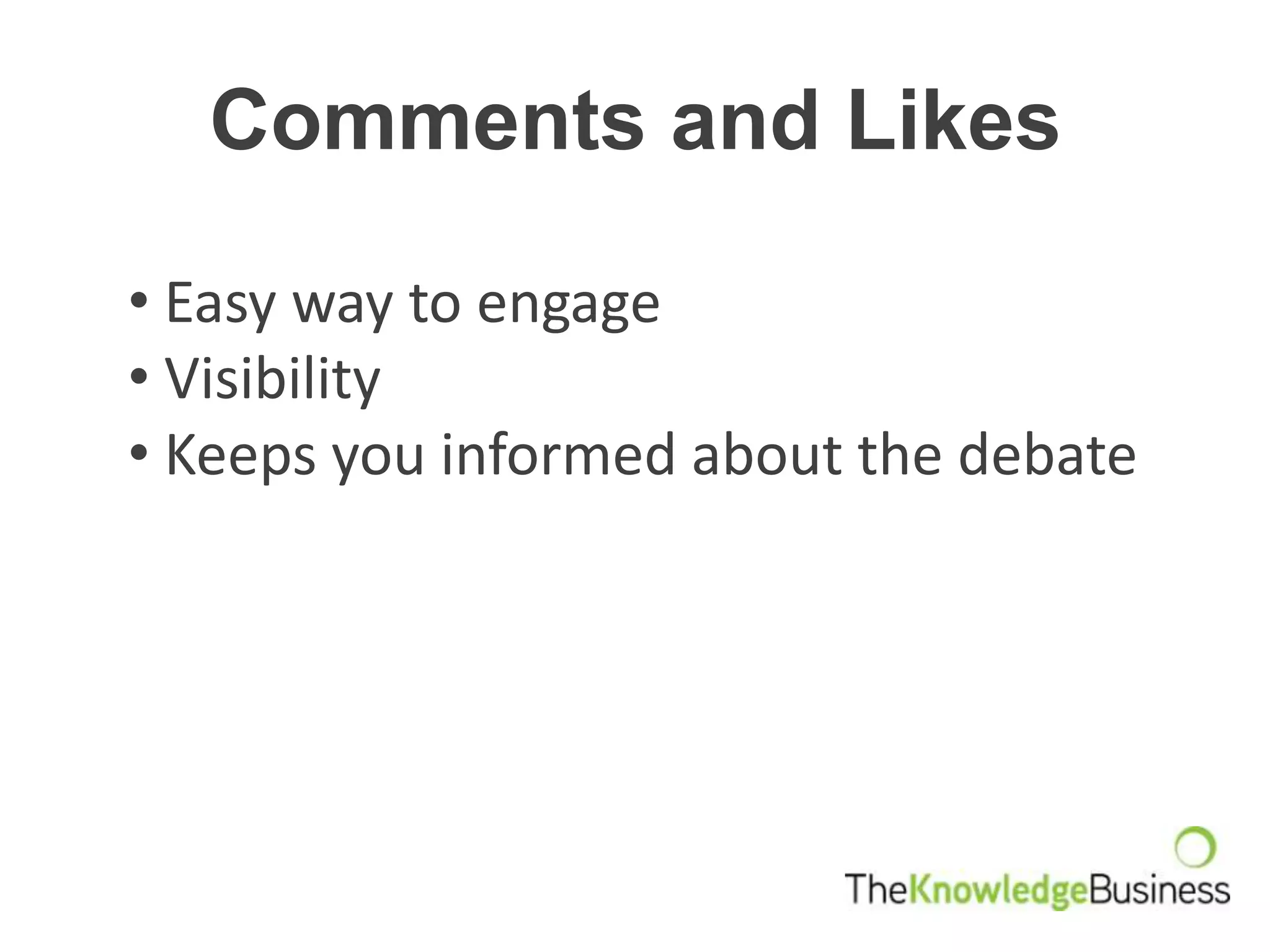 Comments and Likes

• Easy way to engage
• Visibility
• Keeps you informed about the debate
 