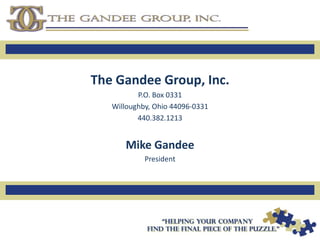 The Gandee Group, Inc. P.O. Box 0331 Willoughby, Ohio 44096-0331 440.382.1213 Mike Gandee President 