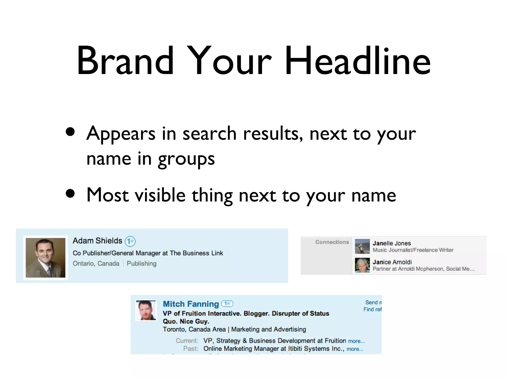 Brand Your Headline Appears in search results, next to your name in groups Most visible thing next to your name 