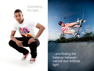 Controlling
the light...




               ...and finding the
               balance between
               natural and artificial
               light
 