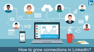 How to grow connections in LinkedIn?
Dr Venkatesh B Iyer
 