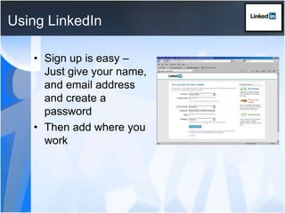 Using LinkedIn Sign up is easy – Just give your name, and email address and create a passwordThen add where you work