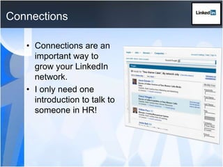 Connections	Connections are an important way to grow your LinkedIn network.I only need one introduction to talk to someone in HR!