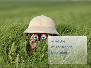 or maybe …it’s the hidden job market