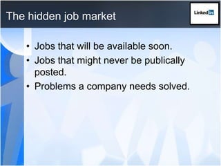 The hidden job marketJobs that will be available soon.Jobs that might never be publically posted.Problems a company needs solved.