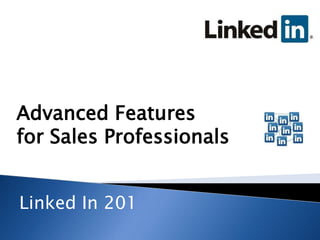 Advanced Features
for Sales Professionals
Linked In 201

 