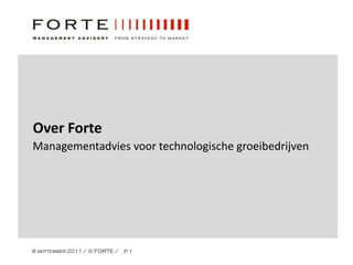 Over Forte Managementadvies voor technologische groeibedrijven 6 september 2011 / © FORTE /  P 1 