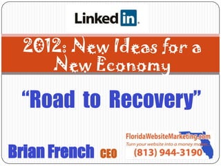 2012: New Ideas for a
     New Economy

 “Road to Recovery”

Brian French   CEO
 