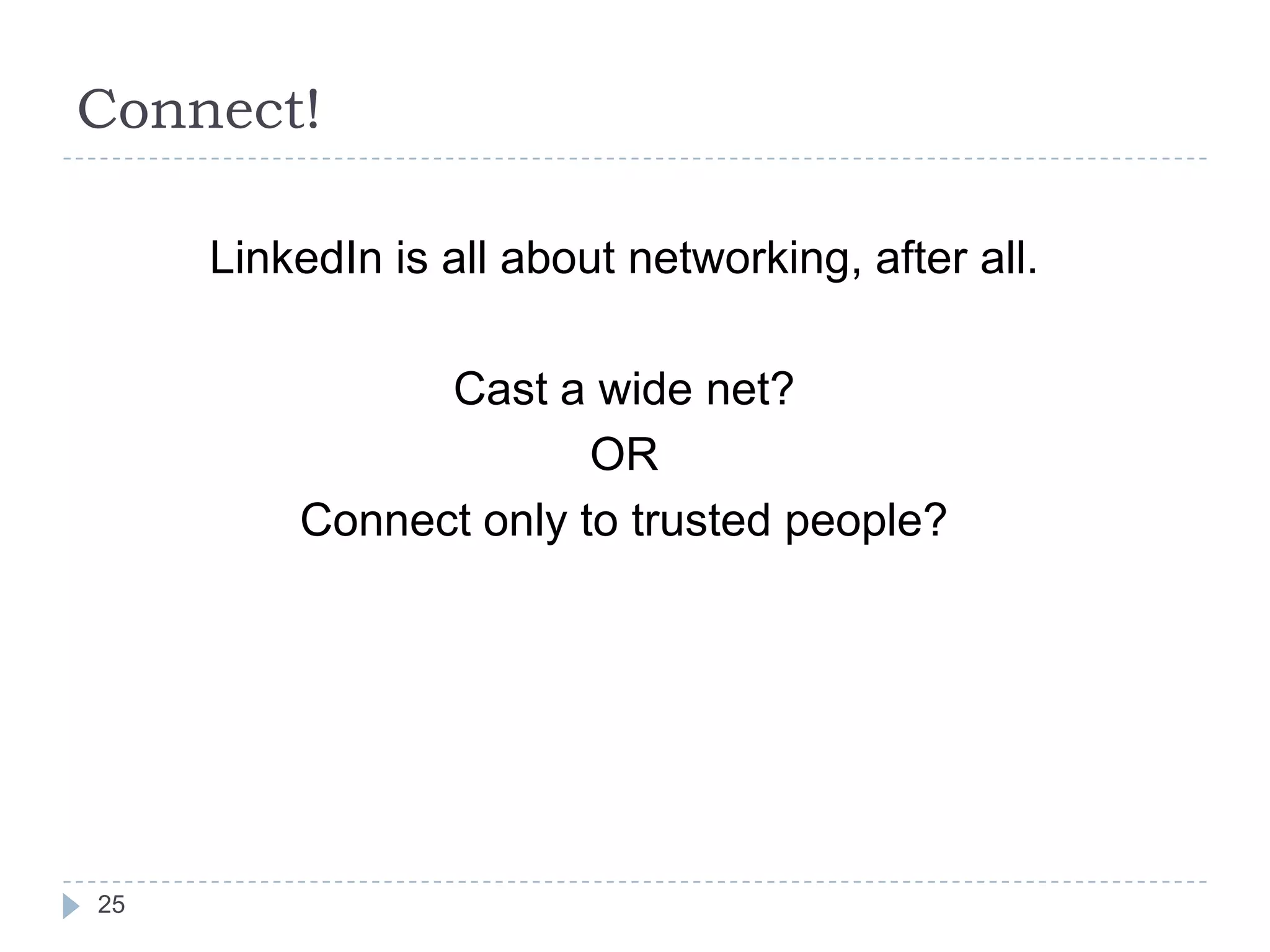 Connect!
LinkedIn is all about networking, after all.
Cast a wide net?
OR
Connect only to trusted people?

25

 