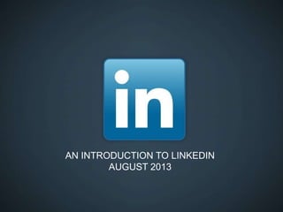 © 2013 NÜKO Agency, part of the Remarkable Group
AN INTRODUCTION TO LINKEDIN
AUGUST 2013
 