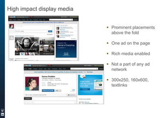 High impact display media
 Prominent placements
above the fold
 One ad on the page
 Rich media enabled
 Not a part of any ad
network
 300x250, 160x600,
textlinks

 