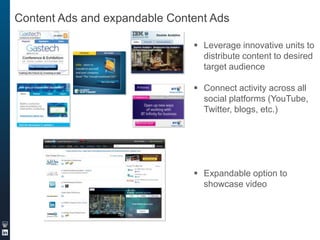 Content Ads and expandable Content Ads
 Leverage innovative units to
distribute content to desired
target audience

 Connect activity across all
social platforms (YouTube,
Twitter, blogs, etc.)

 Expandable option to
showcase video

 
