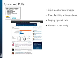 Sponsored Polls
 Drive member conversation
 Enjoy flexibility with questions
 Display dynamic ads
 Ability to share virally

 