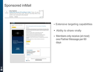 Sponsored inMail



Extensive targeting capabilities

 Ability to share virally


Members only receive (at most)
one Partner Message per 60
days

 