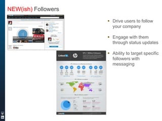 NEW(ish) Followers
 Drive users to follow
your company
 Engage with them
through status updates
 Ability to target specific
followers with
messaging

 