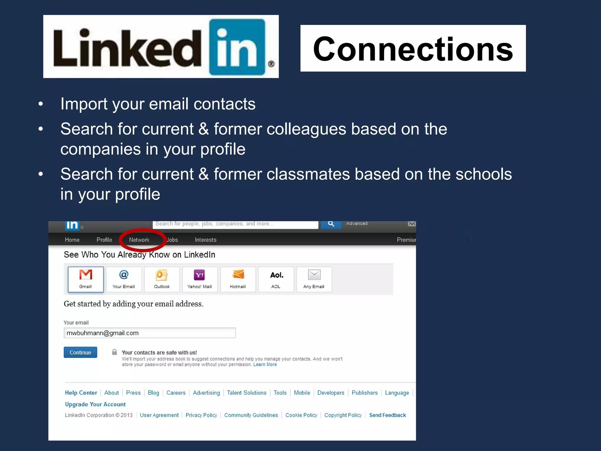 Connections
• Import your email contacts
• Search for current & former colleagues based on the
companies in your profile
• Search for current & former classmates based on the schools
in your profile
 