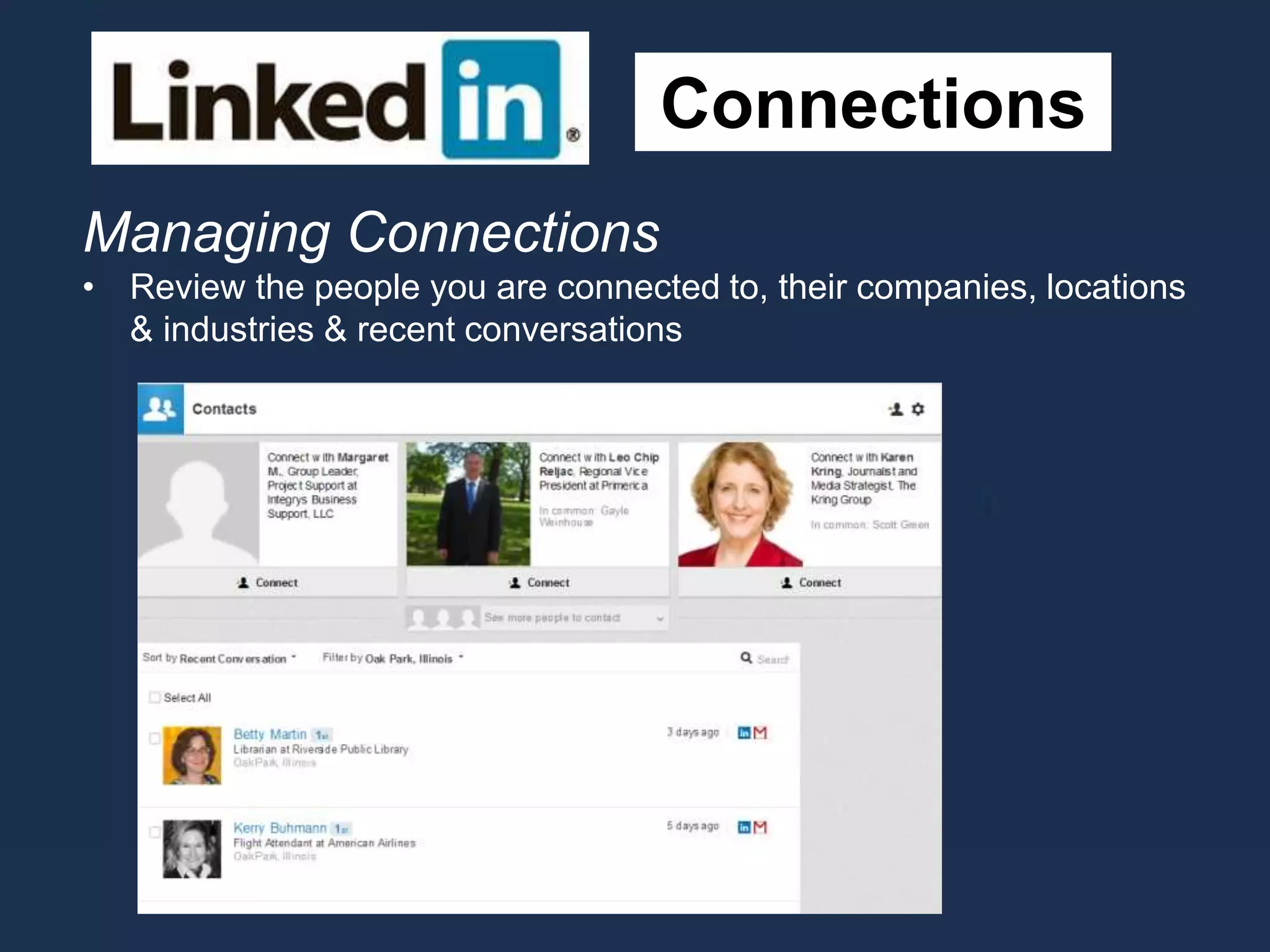 Connections
Managing Connections
• Review the people you are connected to, their companies, locations
& industries & recent conversations
 