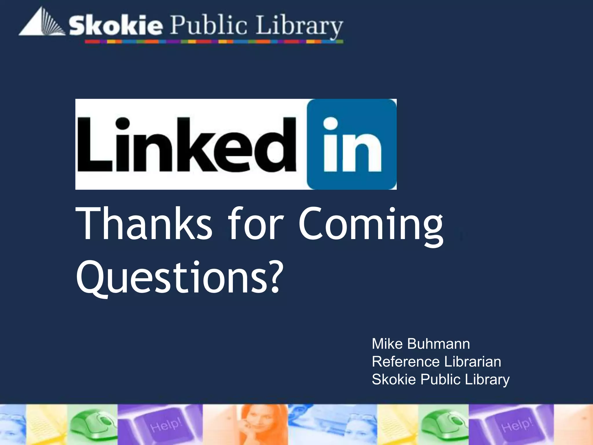 Thanks for Coming
Questions?
Mike Buhmann
Reference Librarian
Skokie Public Library
 