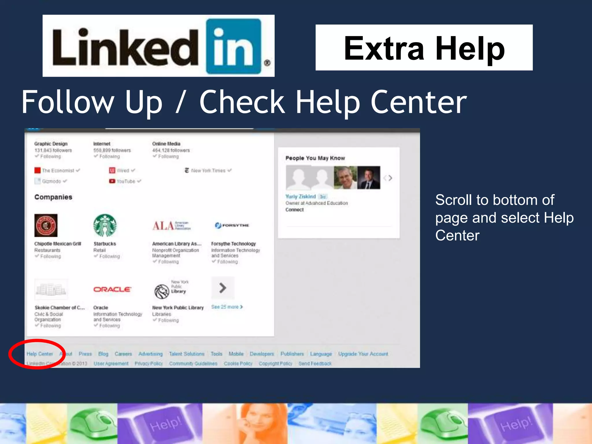 Follow Up / Check Help Center
Extra Help
Scroll to bottom of
page and select Help
Center
 