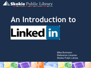 An Introduction to
Mike Buhmann
Reference Librarian
Skokie Public Library
 