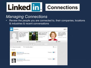 Connections
Managing Connections
• Review the people you are connected to, their companies, locations
& industries & recent conversations
 