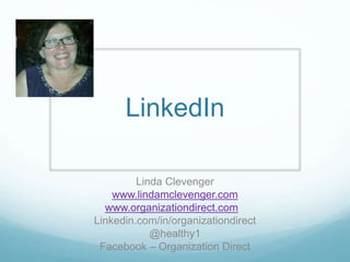 LinkedIn
Linda Clevenger
www.lindamclevenger.com
www.organizationdirect.com
Linkedin.com/in/organizationdirect
@healthy1
Facebook – Organization Direct
 