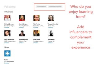 Who do you
enjoy learning
from?
Add
influencers to
complement
your
experience
 