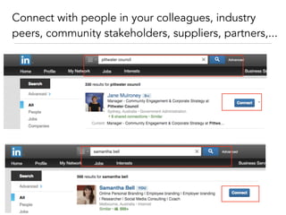 Connect with people in your colleagues, industry
peers, community stakeholders, suppliers, partners,...
 