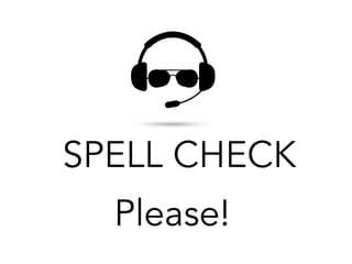 SPELL CHECK
Please!
 