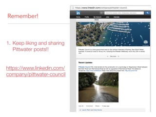Remember!
1. Keep liking and sharing
Pittwater posts!! 
 
https://www.linkedin.com/
company/pittwater-council
 