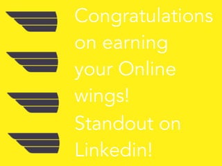 Congratulations
on earning  
your Online
wings!
Standout on
Linkedin!
 
