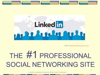 3
THE #1 PROFESSIONAL
SOCIAL NETWORKING SITE
LinkedIn is a registered trademark of the LinkedIn Corporation
Credit: https://towardsdatascience.com/
 