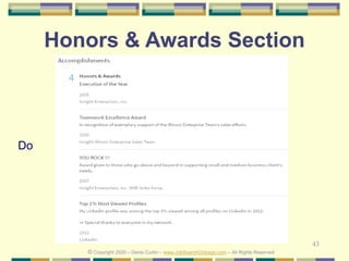 43
Honors & Awards Section
Do
© Copyright 2020 – Denis Curtin – www.JobSearchChicago.com – All Rights Reserved
 