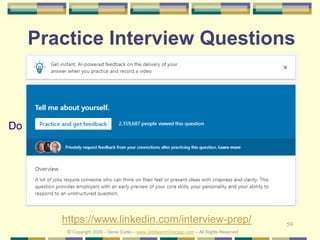 59
Practice Interview Questions
© Copyright 2020 – Denis Curtin – www.JobSearchChicago.com – All Rights Reserved
Do
https://www.linkedin.com/interview-prep/
 