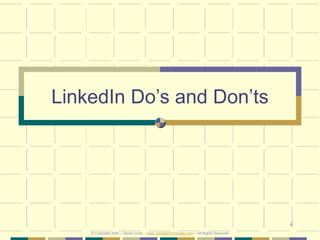 4
LinkedIn Do’s and Don’ts
© Copyright 2020 – Denis Curtin – www.JobSearchChicago.com – All Rights Reserved
 