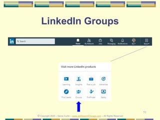 51
LinkedIn Groups
© Copyright 2020 – Denis Curtin – www.JobSearchChicago.com – All Rights Reserved
 