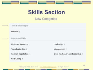 46
Skills Section
New Categories
© Copyright 2020 – Denis Curtin – www.JobSearchChicago.com – All Rights Reserved
 
