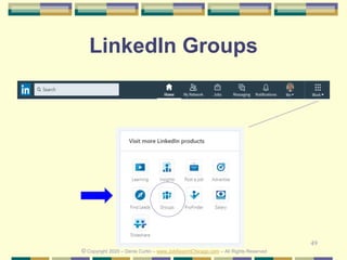 49
LinkedIn Groups
© Copyright 2020 – Denis Curtin – www.JobSearchChicago.com – All Rights Reserved
 