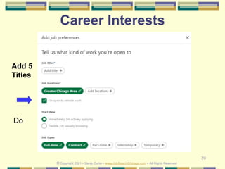 20
Career Interests
Do
© Copyright 2021 – Denis Curtin – www.JobSearchChicago.com – All Rights Reserved
Add 5
Titles
 