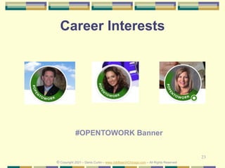 23
Career Interests
© Copyright 2021 – Denis Curtin – www.JobSearchChicago.com – All Rights Reserved
#OPENTOWORK Banner
 
