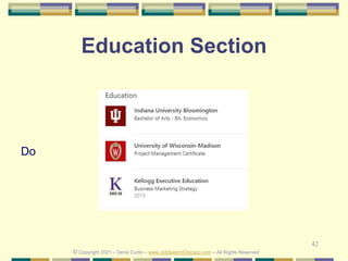42
Education Section
Do
© Copyright 2021 – Denis Curtin – www.JobSearchChicago.com – All Rights Reserved
 