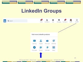 49
LinkedIn Groups
© Copyright 2021 – Denis Curtin – www.JobSearchChicago.com – All Rights Reserved
 