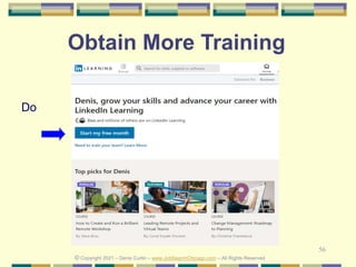 56
Obtain More Training
© Copyright 2021 – Denis Curtin – www.JobSearchChicago.com – All Rights Reserved
Do
 