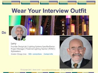 8
Wear Your Interview Outfit
Do
© Copyright 2021 – Denis Curtin – www.JobSearchChicago.com – All Rights Reserved
 
