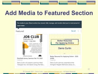 32
Add Media to Featured Section
© Copyright 2021 – Denis Curtin – www.JobSearchChicago.com – All Rights Reserved
 