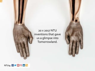 20 x 2017 NTU
inventions that gave
us a glimpse into
Tomorrowland.
NTUsg
 